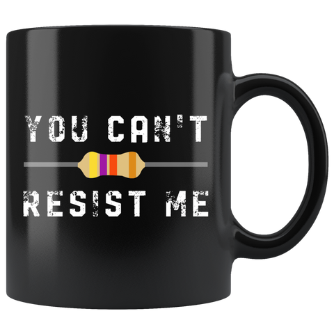 You Can't Resist Me 11oz Black Mug