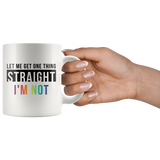 Let Me Get One Thing Straight I'm Not 11oz White Mug