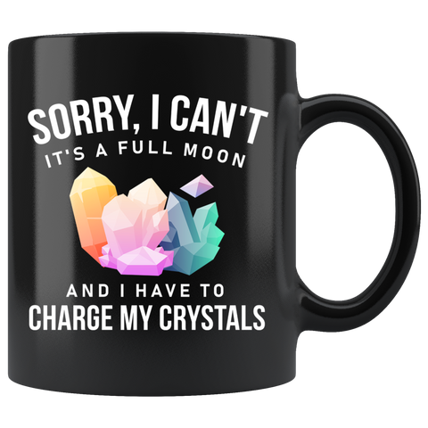 Sorry I Can't It's A Full Moon And I Have To Charge My Crystals