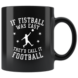 If Fistball Was Easy They'd Call It Football! 11oz Black Mug