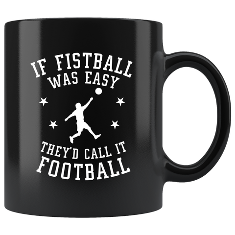 If Fistball Was Easy They'd Call It Football! 11oz Black Mug
