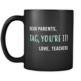 Dear Parents, Tag, You're It! Love, Teachers Black Mug