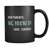 Dear Parents, Tag, You're It! Love, Teachers Black Mug