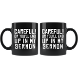 Careful! Or You'll End Up In My Sermon 11oz Black Mug