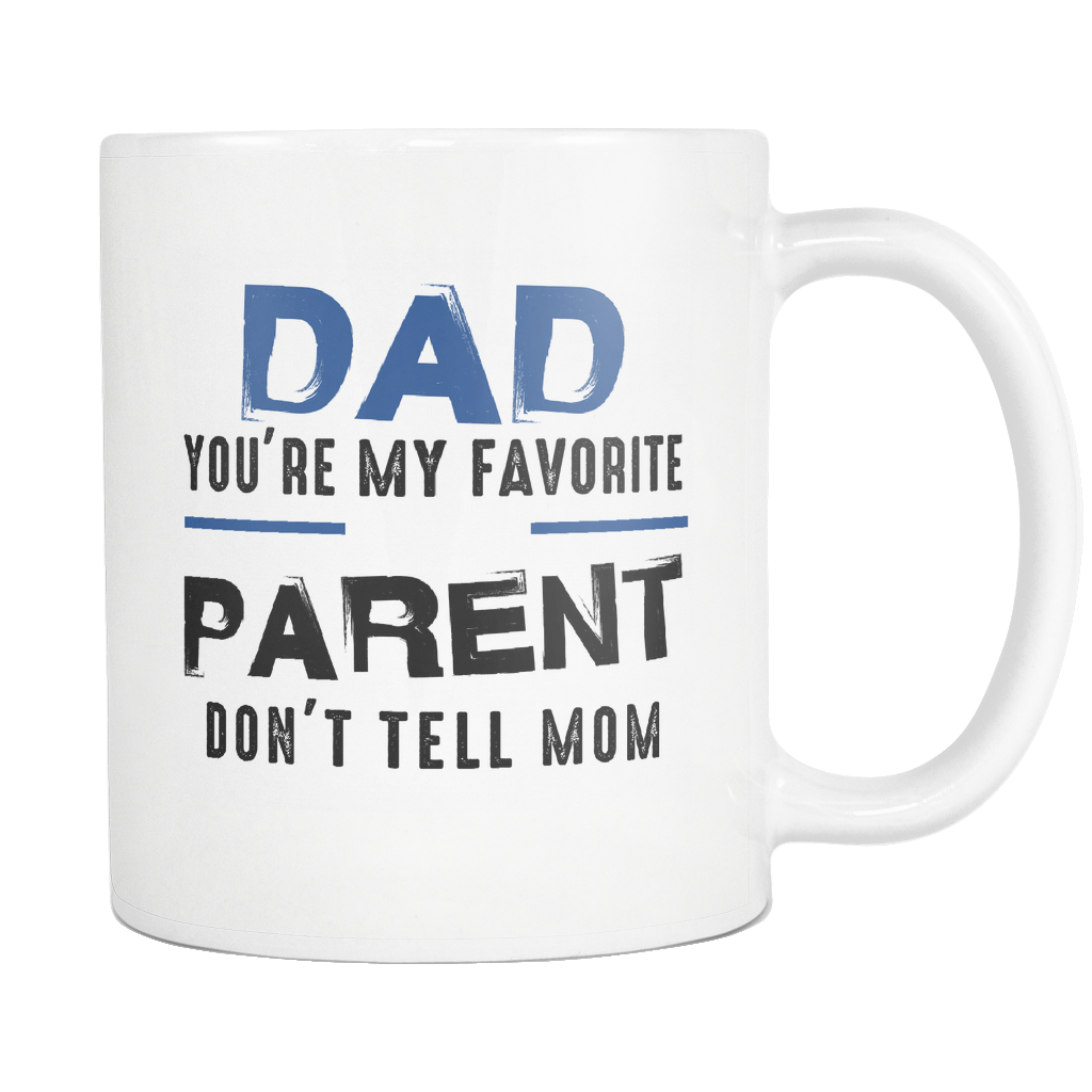 Dad, You're My Favorite Parent. Don't Tell Mom White Mug