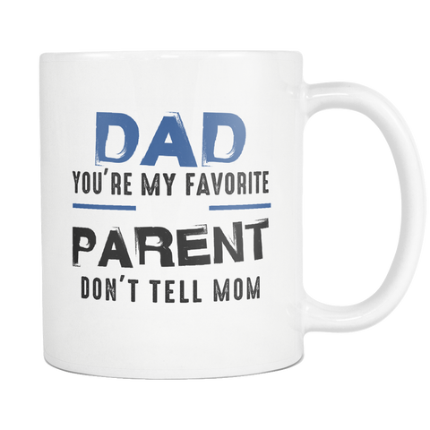 Dad, You're My Favorite Parent. Don't Tell Mom White Mug