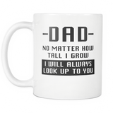 Dad No Matter How Tall I Grow I Will Always Look Up To You White Mug