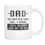 Dad No Matter How Tall I Grow I Will Always Look Up To You White Mug