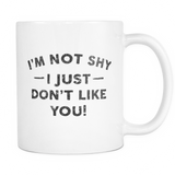 I'm Not Shy I Just Don't Like You Mug