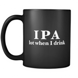 IPA Lot When I Drink Black Mug - Funny Beer Lover Mug