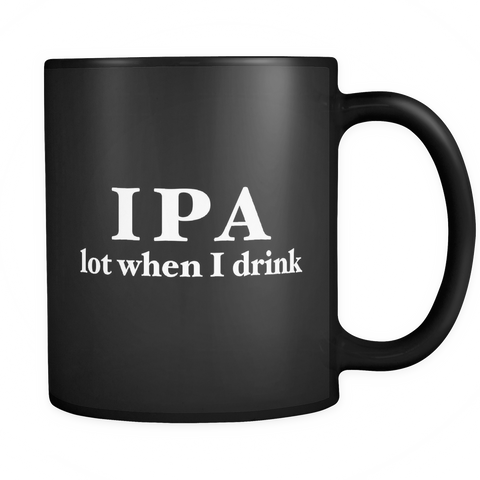 IPA Lot When I Drink Black Mug - Funny Beer Lover Mug