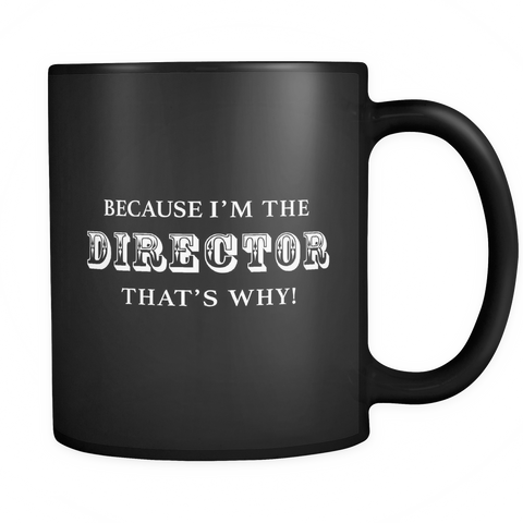 Because I'm The Director That's Why Black Mug - Funny Director Gift