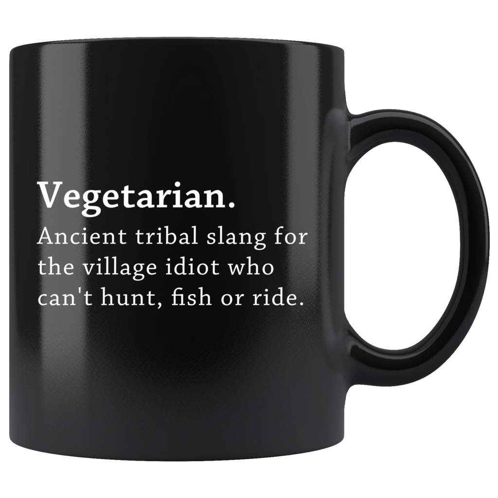 Vegetarian Ancient Tribal Slang For The Village Idiot Who Can't Hunt, Fish Or ride. 11oz Black Mug