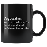 Vegetarian Ancient Tribal Slang For The Village Idiot Who Can't Hunt, Fish Or ride. 11oz Black Mug