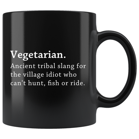 Vegetarian Ancient Tribal Slang For The Village Idiot Who Can't Hunt, Fish Or ride. 11oz Black Mug