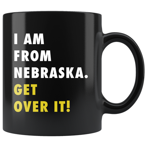 I Am From Nebraska. Get Over It! 11oz Black Mug