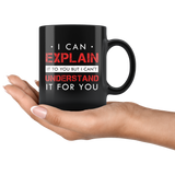 I Can Explain It To You But I Can't Understand It For You 11oz Black Mug