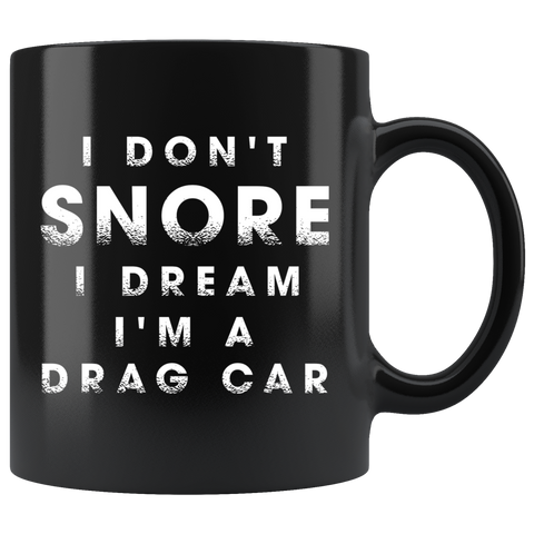I Don't Snore I'm Dream I'm A Drag Car 11oz Black Mug