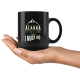 Alaska Is Calling And I Must Go 11oz Black Mug