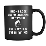 I might look like I'm listening to you but in my head I'm birding mug
