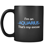 I'm An Aquarius That's My Excuse Black Mug