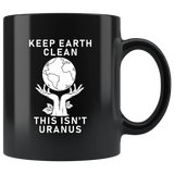 Keep Earth Clean This Isn't Uranus 11oz Black Mug