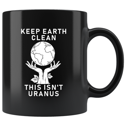 Keep Earth Clean This Isn't Uranus 11oz Black Mug