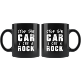 Stop The Car I See A Rock 11oz Black Mug