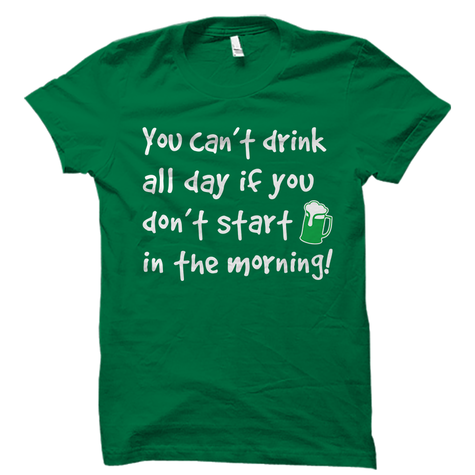 You Can't Drink All Day Shirt