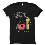 I Think You're Overreacting Shirt