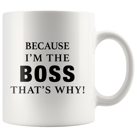 Because I'm The Boss That's Why White Mug