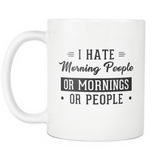 I Hate Morning People Or Mornings Or People White Mug