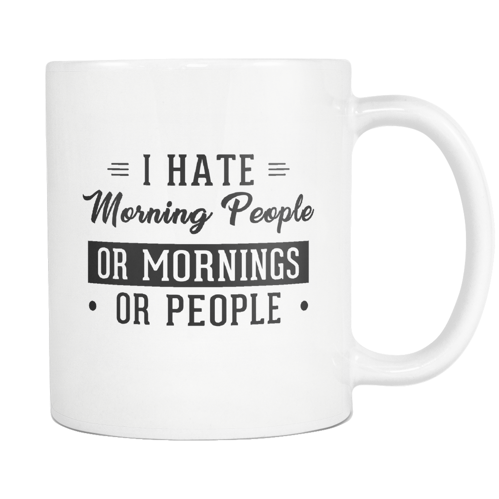I Hate Morning People Or Mornings Or People White Mug