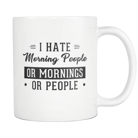 I Hate Morning People Or Mornings Or People White Mug