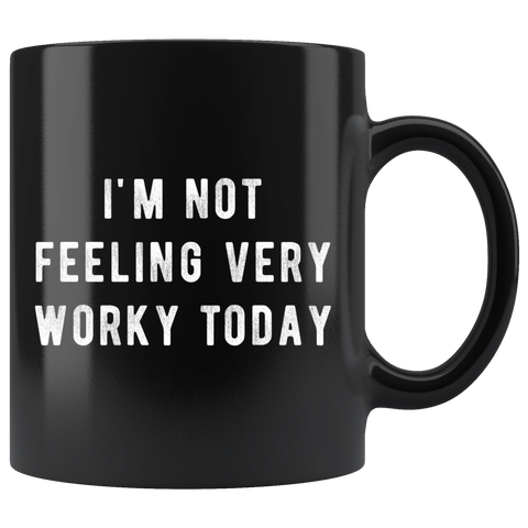 I'm Not Feeling Very Worky Today 11oz Black Mug