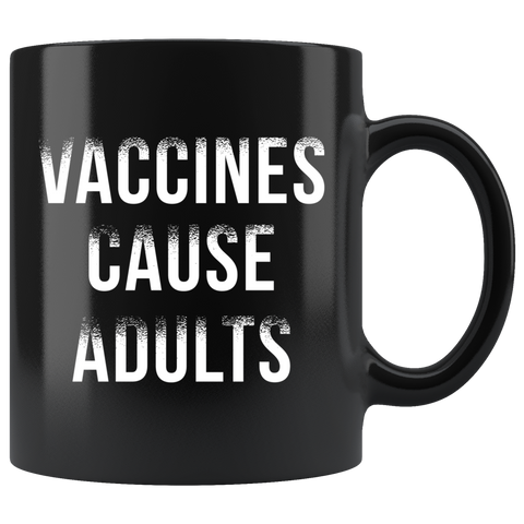 Vaccines Cause Adults 11oz Black Mug