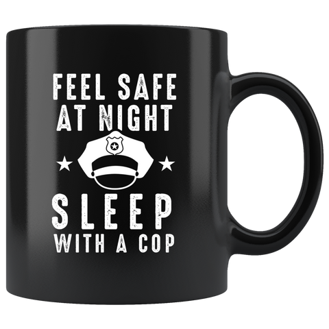 Feel Safe At Night Sleep With A Cop 11oz Black Mug