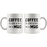 Coffee Is Like A Hug In A Mug 11oz White Mug