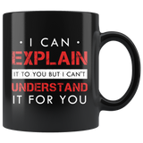 I Can Explain It To You But I Can't Understand It For You 11oz Black Mug