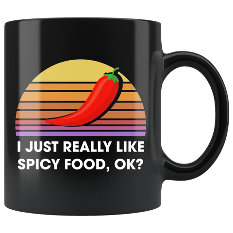 I Just Really Like Spicy Food Ok? 11oz Black Mug