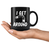 I Get Around 11oz Black Mug