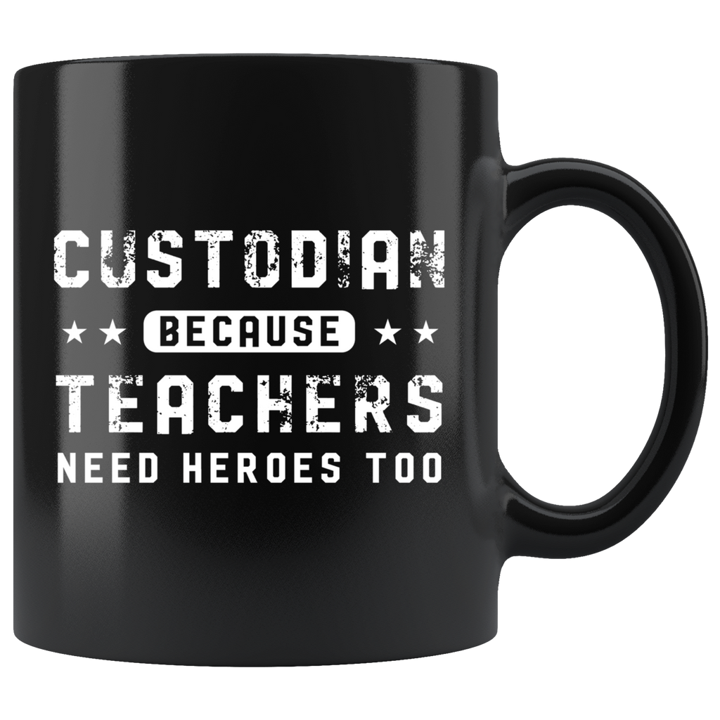 Custodian Because Teachers Need Heroes Too 11oz Black Mug