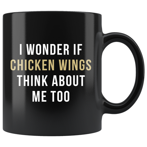 I Wonder If Chicken Wings Think About Me Too 11oz Black Mug