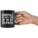 Careful! Or You'll End Up In My Sermon 11oz Black Mug