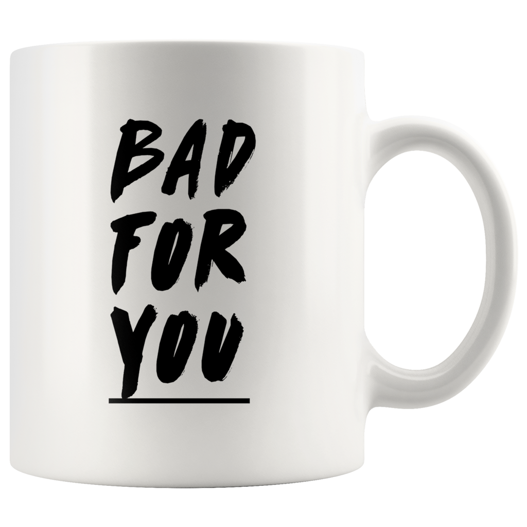 Bad For You White Mug