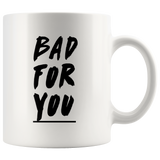Bad For You White Mug