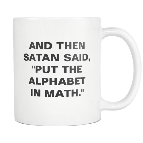 And Then Satan Said Put The Alphabet In Math White Mug