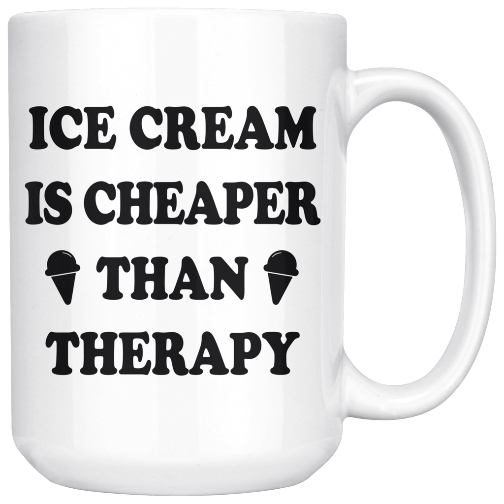 Ice Cream Is Cheaper Than Therapy 15oz White Mug