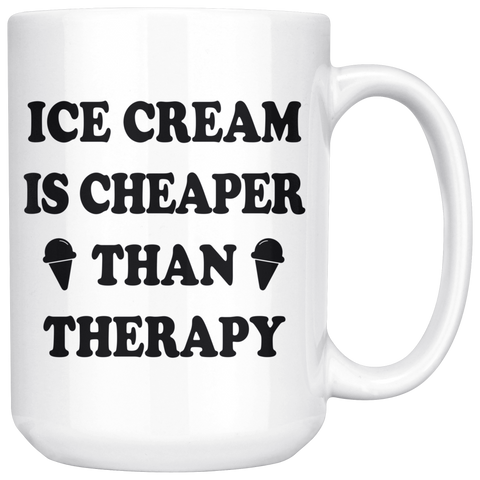 Ice Cream Is Cheaper Than Therapy 15oz White Mug