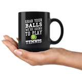 Grab Your Balls We're Going To Play Tennis 11oz Black Mug